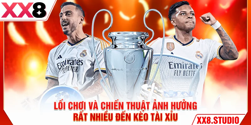 Lối chơi và chiến thuật ảnh hưởng rất nhiều đến kèo tài xỉu